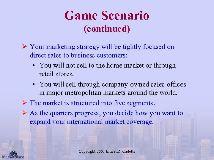 Game Scenario (continued) Ø Your marketing strategy will be tightly focused on direct sales