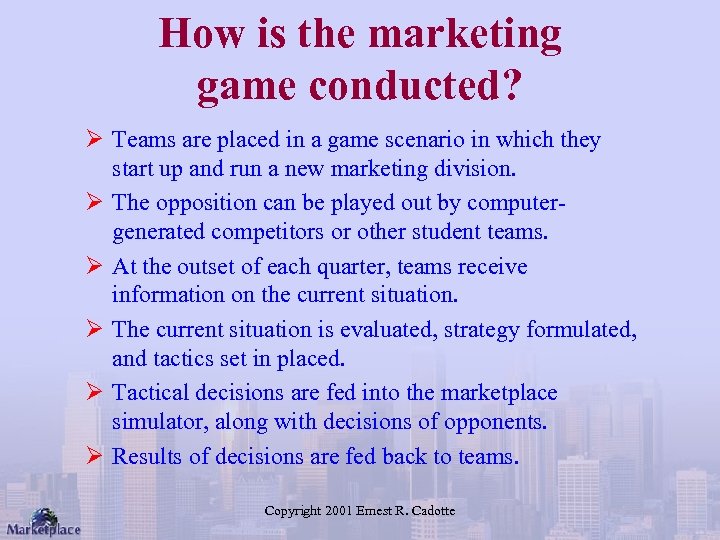 How is the marketing game conducted? Ø Teams are placed in a game scenario