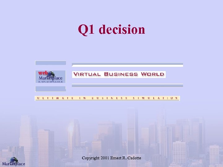 Q 1 decision Copyright 2001 Ernest R. Cadotte 