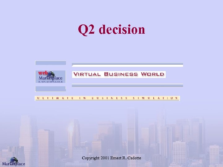 Q 2 decision Copyright 2001 Ernest R. Cadotte 