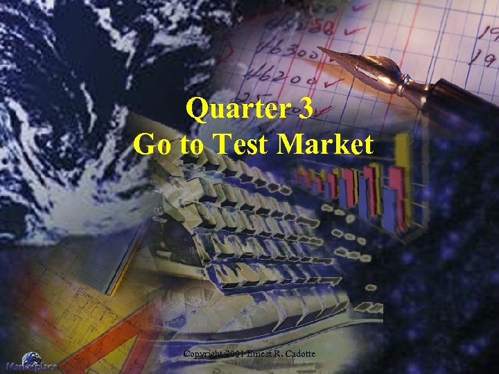 Quarter 3 Go to Test Market Copyright 2001 Ernest R. Cadotte 