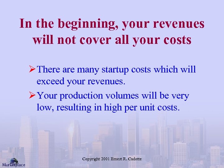 In the beginning, your revenues will not cover all your costs Ø There are