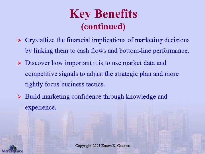 Key Benefits (continued) Ø Crystallize the financial implications of marketing decisions by linking them