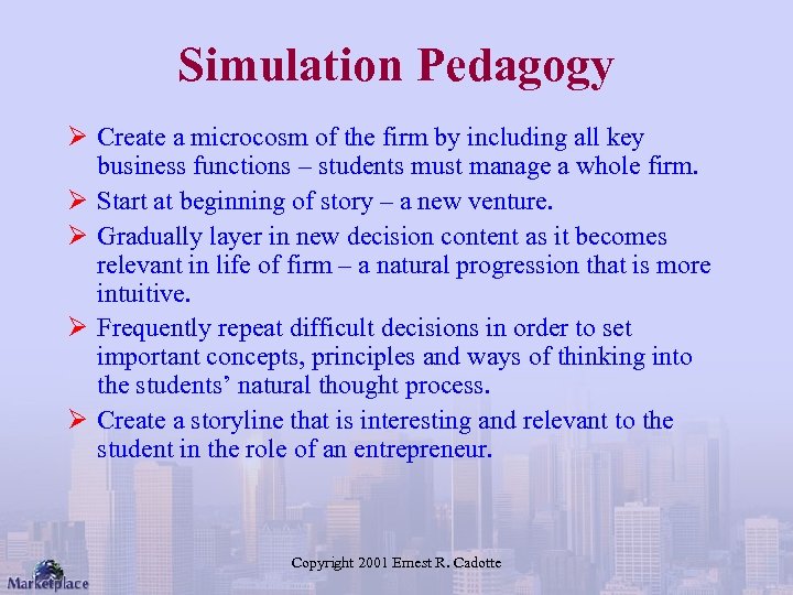 Simulation Pedagogy Ø Create a microcosm of the firm by including all key business