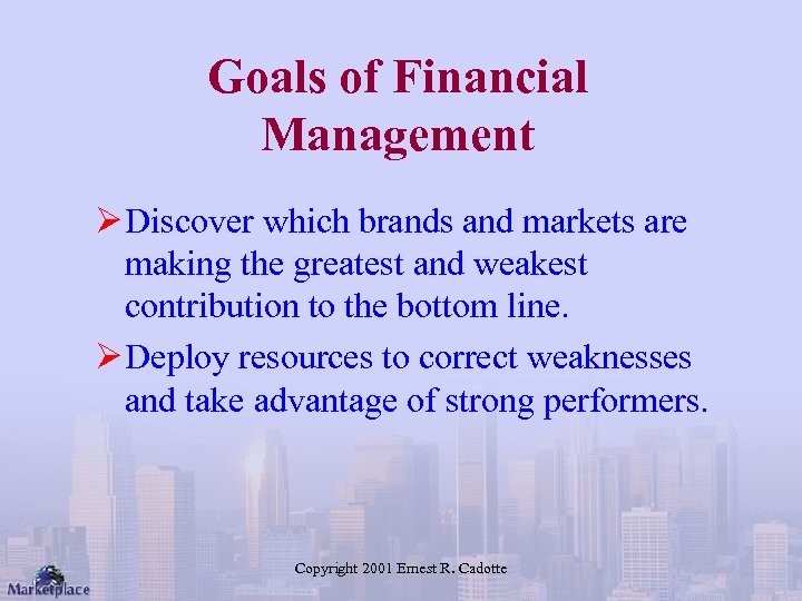 Goals of Financial Management Ø Discover which brands and markets are making the greatest