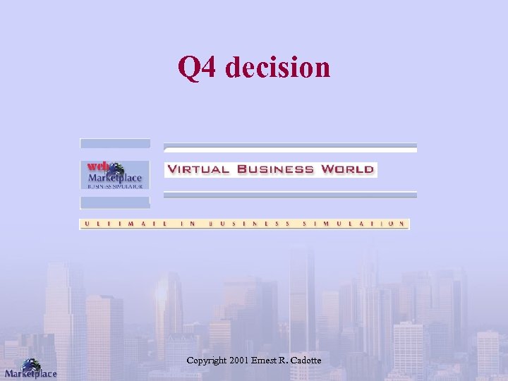 Q 4 decision Copyright 2001 Ernest R. Cadotte 