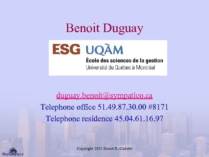 Benoit Duguay duguay. benoit@sympatico. ca Telephone office 51. 49. 87. 30. 00 #8171 Telephone