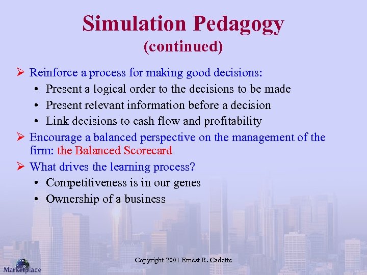 Simulation Pedagogy (continued) Ø Reinforce a process for making good decisions: • Present a