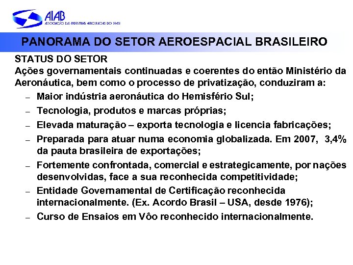 PANORAMA DO SETOR AEROESPACIAL BRASILEIRO STATUS DO SETOR Ações governamentais continuadas e coerentes do