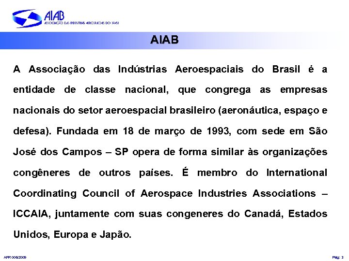 AIAB A Associação das Indústrias Aeroespaciais do Brasil é a entidade de classe nacional,