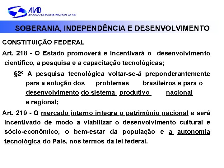 SOBERANIA, INDEPENDÊNCIA E DESENVOLVIMENTO CONSTITUIÇÃO FEDERAL Art. 218 - O Estado promoverá e incentivará