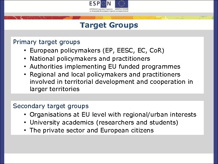 Target Groups Primary target groups • European policymakers (EP, EESC, EC, Co. R) •