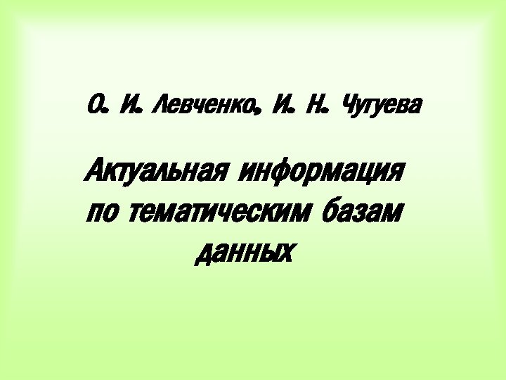 О. И. Левченко, И. Н. Чугуева Актуальная информация по тематическим базам данных 