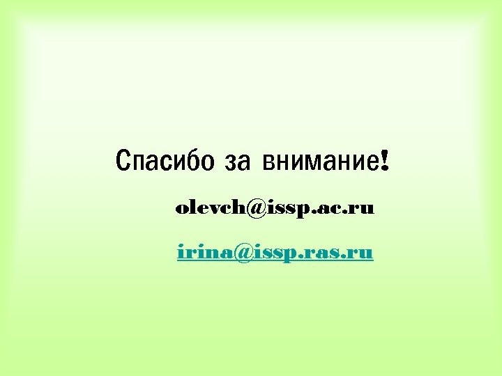 Спасибо за внимание! olevch@issp. ac. ru irina@issp. ras. ru 
