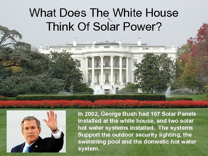 What Does The White House Think Of Solar Power? In 2002, George Bush had