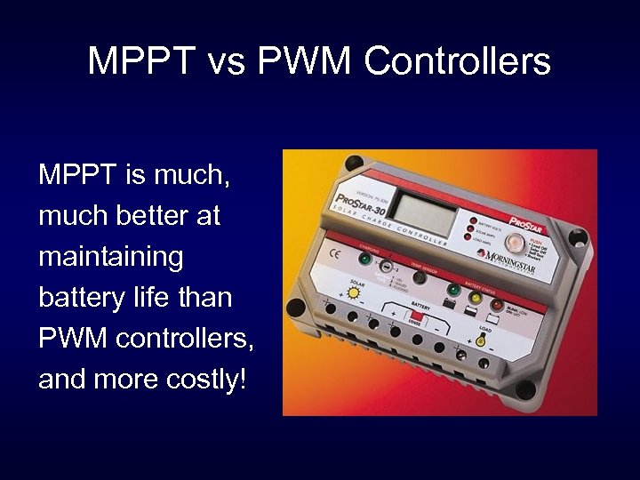 MPPT vs PWM Controllers MPPT is much, much better at maintaining battery life than