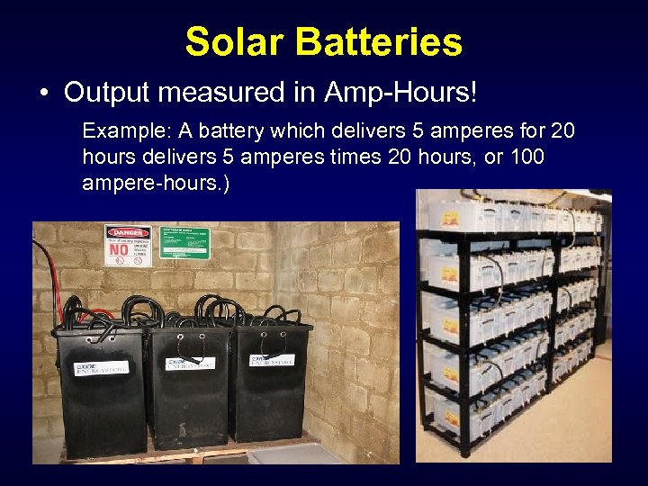 Solar Batteries • Output measured in Amp-Hours! Example: A battery which delivers 5 amperes