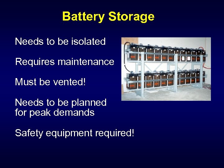 Battery Storage Needs to be isolated Requires maintenance Must be vented! Needs to be