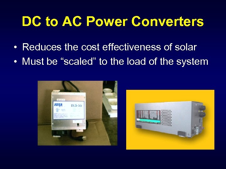 DC to AC Power Converters • Reduces the cost effectiveness of solar • Must