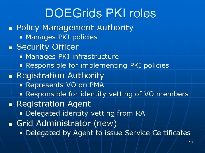 DOEGrids PKI roles n Policy Management Authority • Manages PKI policies n Security Officer