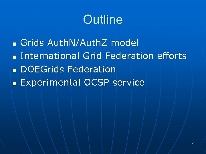 Outline n n Grids Auth. N/Auth. Z model International Grid Federation efforts DOEGrids Federation