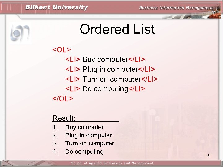 Ordered List <OL> <LI> Buy computer</LI> <LI> Plug in computer</LI> <LI> Turn on computer</LI>