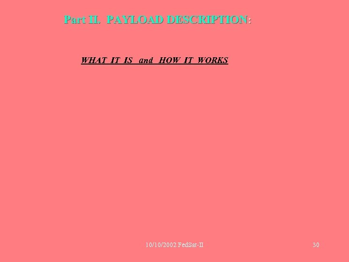 Part II. PAYLOAD DESCRIPTION: WHAT IT IS and HOW IT WORKS 10/10/2002 Fed. Sat-II