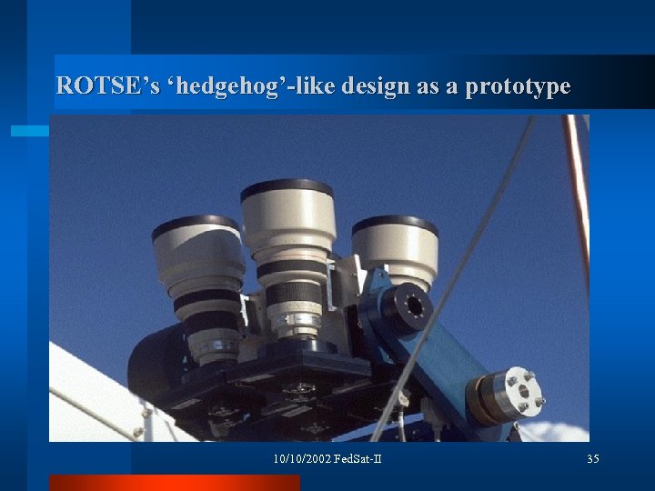 ROTSE’s ‘hedgehog’-like design as a prototype 10/10/2002 Fed. Sat-II 35 