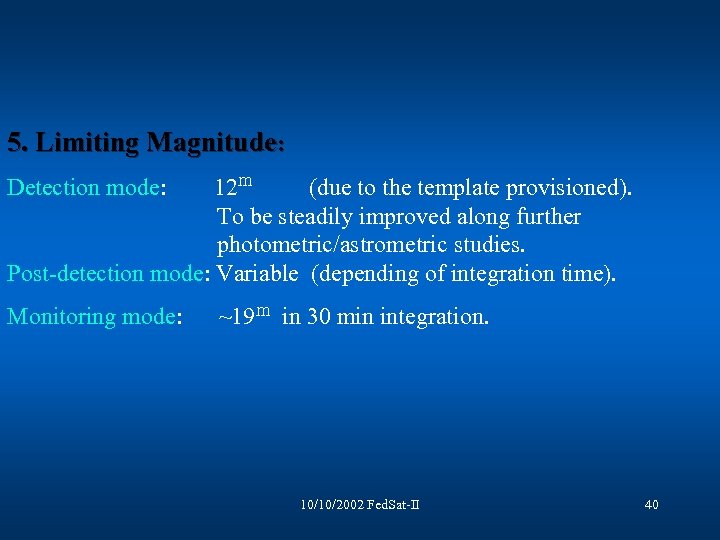 5. Limiting Magnitude: Detection mode: 12 m (due to the template provisioned). To be