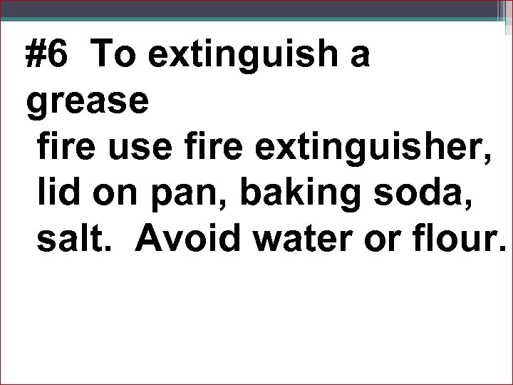 #6 To extinguish a grease fire use fire extinguisher, lid on pan, baking soda,