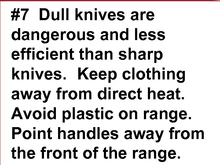 #7 Dull knives are dangerous and less efficient than sharp knives. Keep clothing away