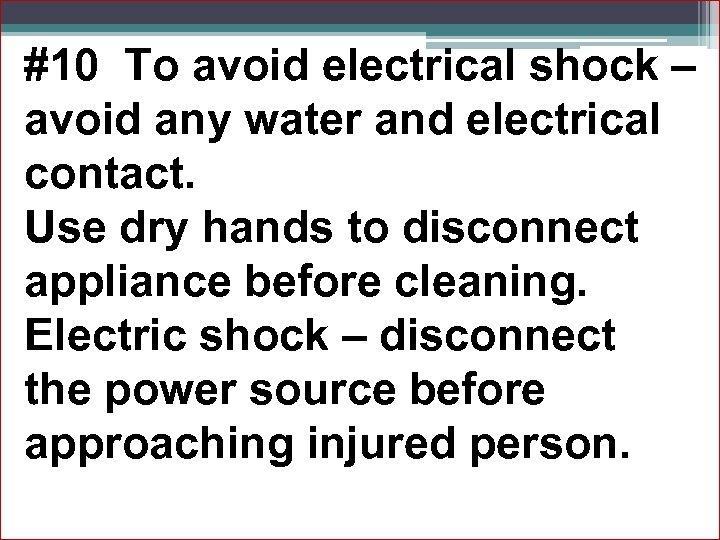 #10 To avoid electrical shock – avoid any water and electrical contact. Use dry