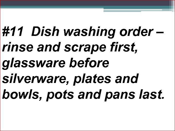 #11 Dish washing order – rinse and scrape first, glassware before silverware, plates and