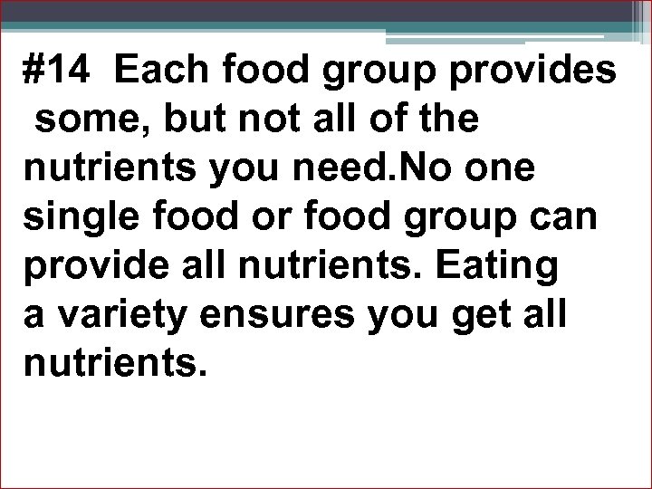 #14 Each food group provides some, but not all of the nutrients you need.