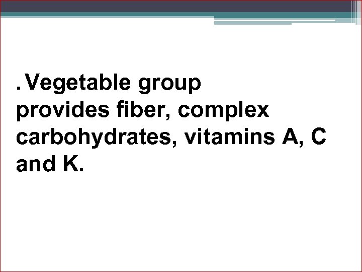 . Vegetable group provides fiber, complex carbohydrates, vitamins A, C and K. 
