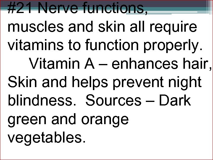 #21 Nerve functions, muscles and skin all require vitamins to function properly. Vitamin A