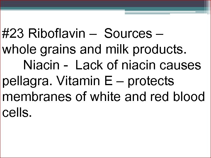 #23 Riboflavin – Sources – whole grains and milk products. Niacin - Lack of