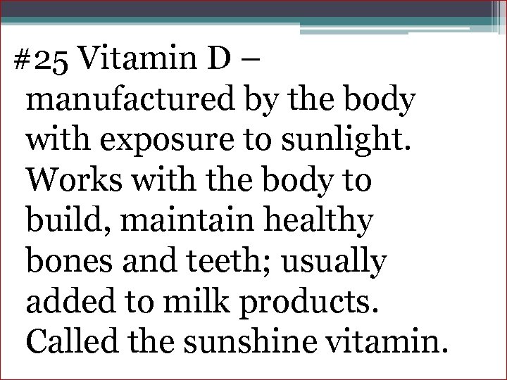 #25 Vitamin D – manufactured by the body with exposure to sunlight. Works with