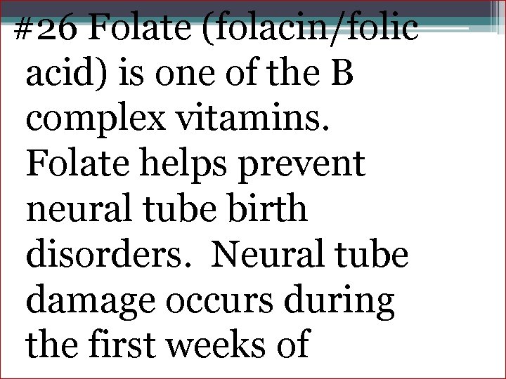 #26 Folate (folacin/folic acid) is one of the B complex vitamins. Folate helps prevent