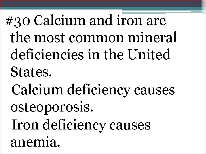 #30 Calcium and iron are the most common mineral deficiencies in the United States.