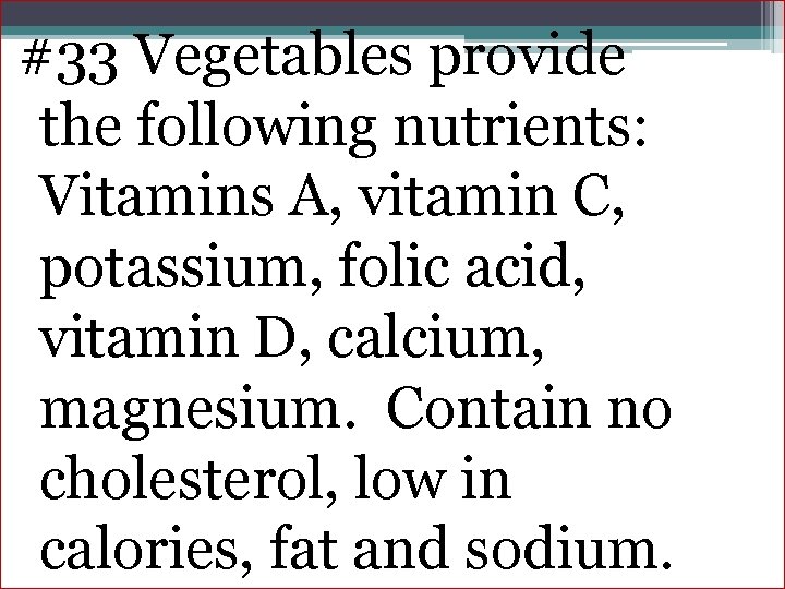 #33 Vegetables provide the following nutrients: Vitamins A, vitamin C, potassium, folic acid, vitamin