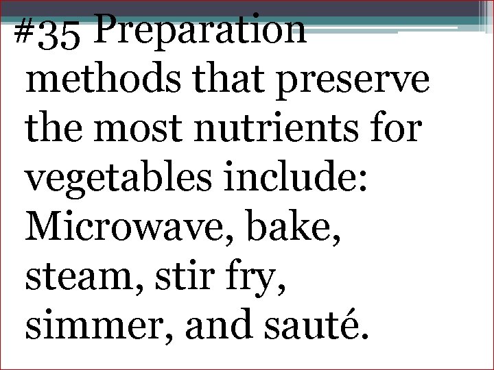 #35 Preparation methods that preserve the most nutrients for vegetables include: Microwave, bake, steam,