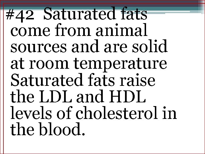 #42 Saturated fats come from animal sources and are solid at room temperature Saturated