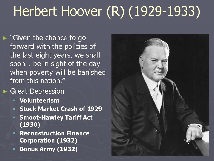 Herbert Hoover (R) (1929 -1933) “Given the chance to go forward with the policies