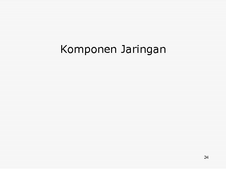 Komponen Jaringan 24 