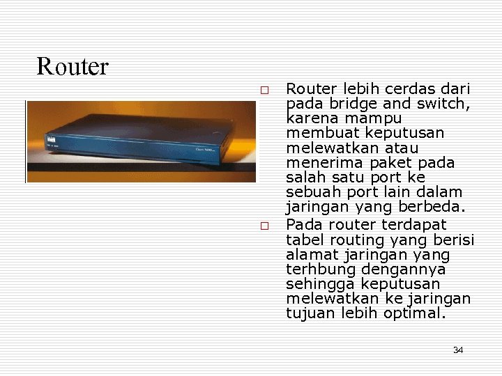 Router o o Router lebih cerdas dari pada bridge and switch, karena mampu membuat