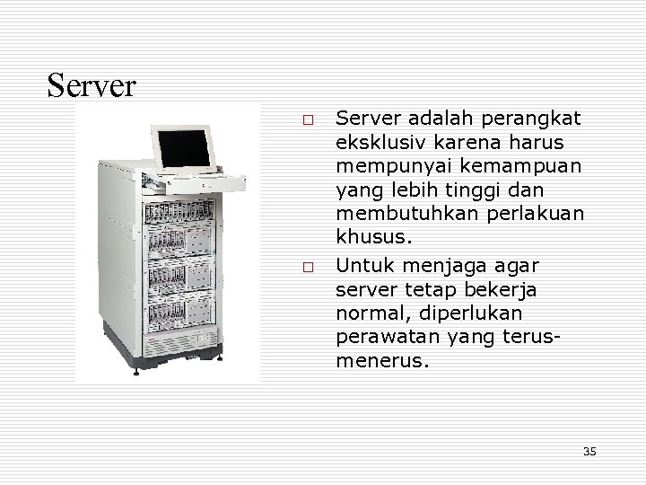 Server o o Server adalah perangkat eksklusiv karena harus mempunyai kemampuan yang lebih tinggi