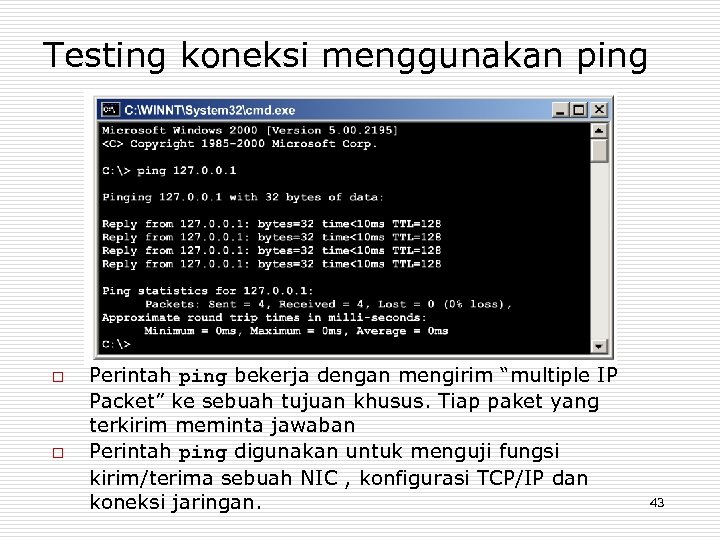 Testing koneksi menggunakan ping o o Perintah ping bekerja dengan mengirim “multiple IP Packet”
