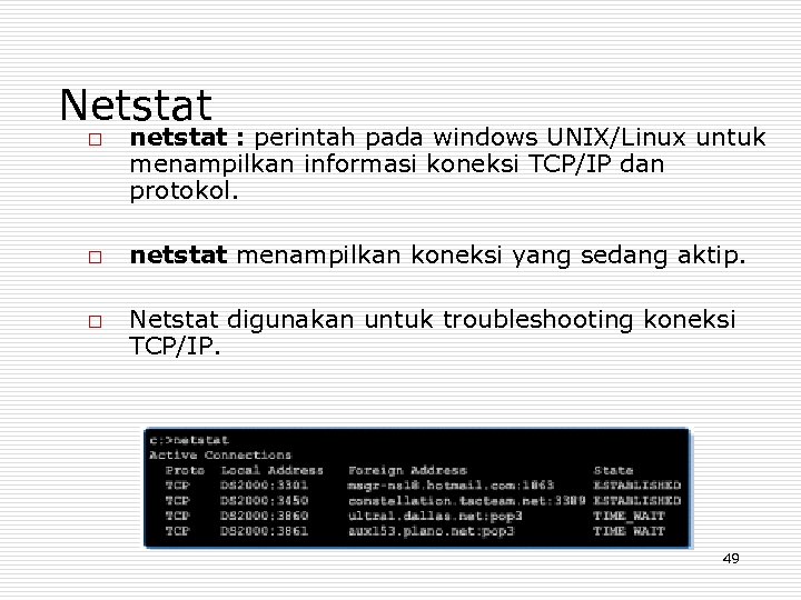 Netstat o o o netstat : perintah pada windows UNIX/Linux untuk menampilkan informasi koneksi