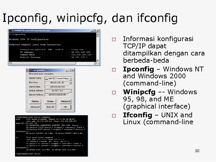 Ipconfig, winipcfg, dan ifconfig o o Informasi konfigurasi TCP/IP dapat ditampilkan dengan cara berbeda-beda